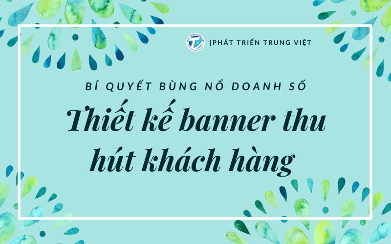 Thiết kế banner thu hút khách hàng: Bí quyết bùng nổ doanh số